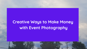 Creative Ways to Make Money with Event Photography