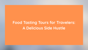 Food Tasting Tours for Travelers A Delicious Side Hustle