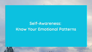 Self-Awareness: Know Your Emotional Patterns