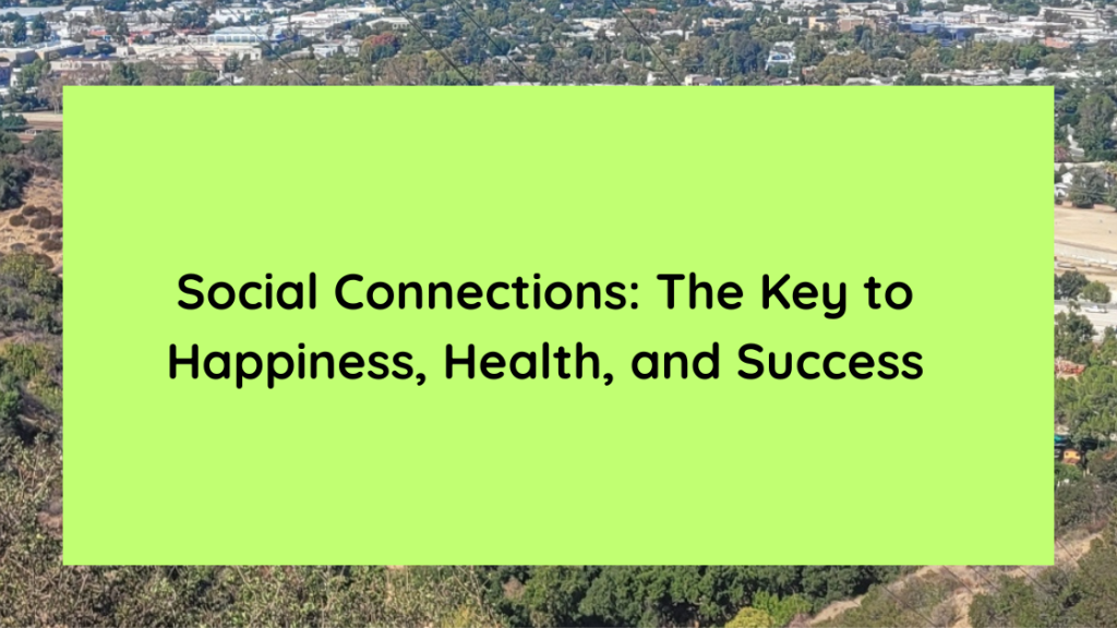 Social Connections The Key to Happiness, Health, and Success