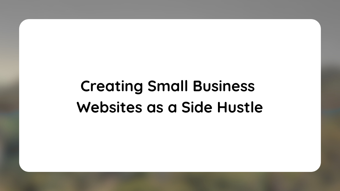 Creating Small Business Websites as a Side Hustle