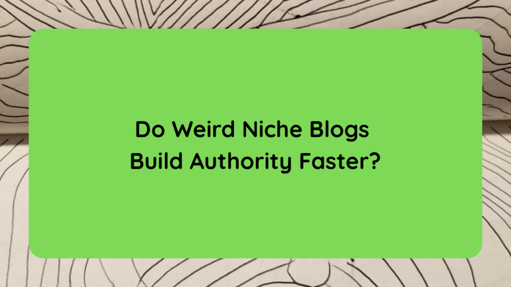Do Weird Niche Blogs Build Authority Faster