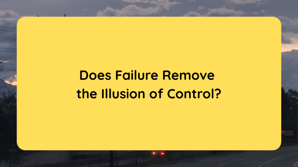 Does Failure Remove the Illusion of Control