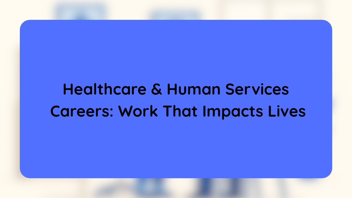 Healthcare & Human Services Careers Work That Impacts Lives