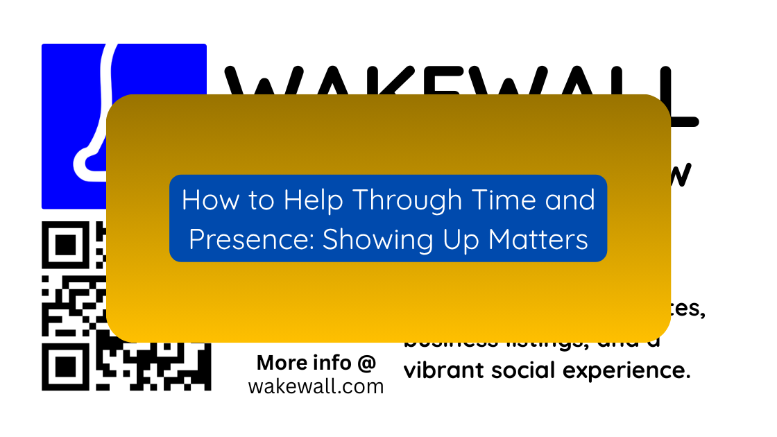 How to Help Through Time and Presence Showing Up Matters