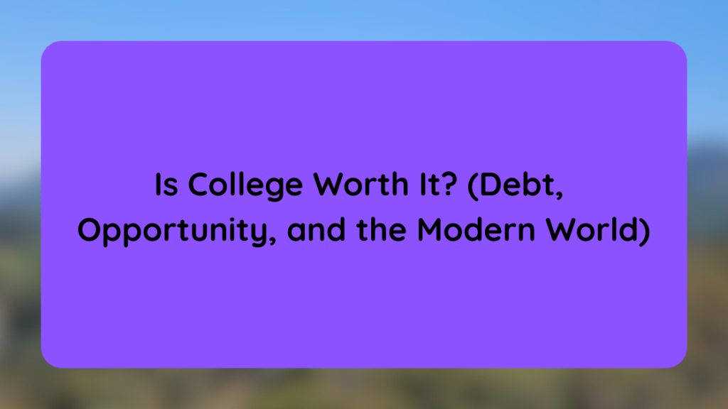 Is College Worth It (Debt, Opportunity, and the Modern World)