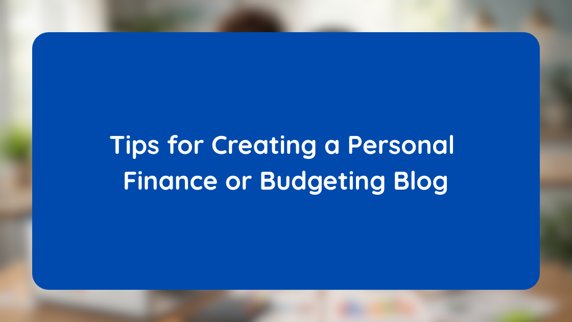 Tips for Creating a Personal Finance or Budgeting Blog