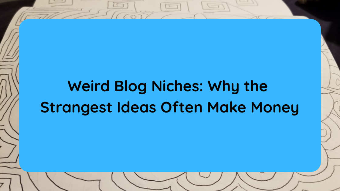 Weird Blog Niches Why the Strangest Ideas Often Make Money
