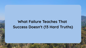 What Failure Teaches That Success Doesn't (13 Hard Truths)