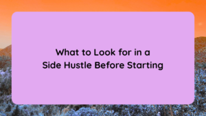 What to Look for in a Side Hustle Before Starting