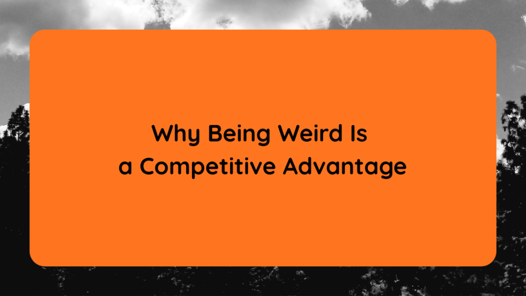 Why Being Weird Is a Competitive Advantage