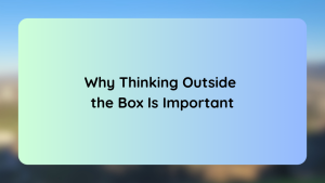 Why Thinking Outside the Box Is Important