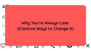 Why You’re Always Late (Creative Ways to Change It)