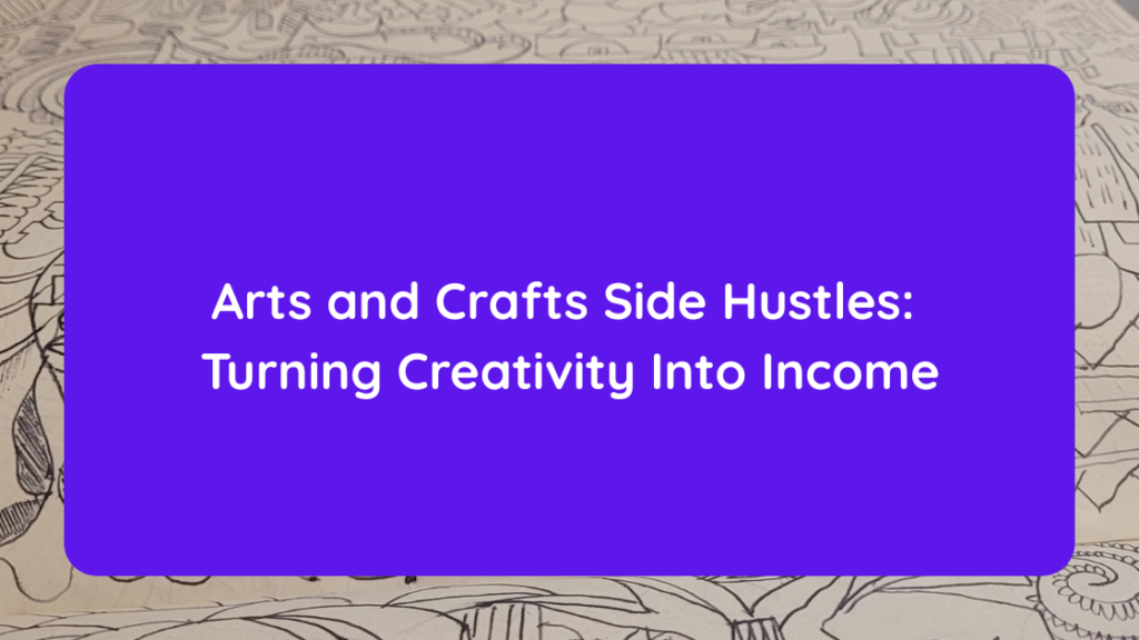 Arts and Crafts Side Hustles Turning Creativity Into Income