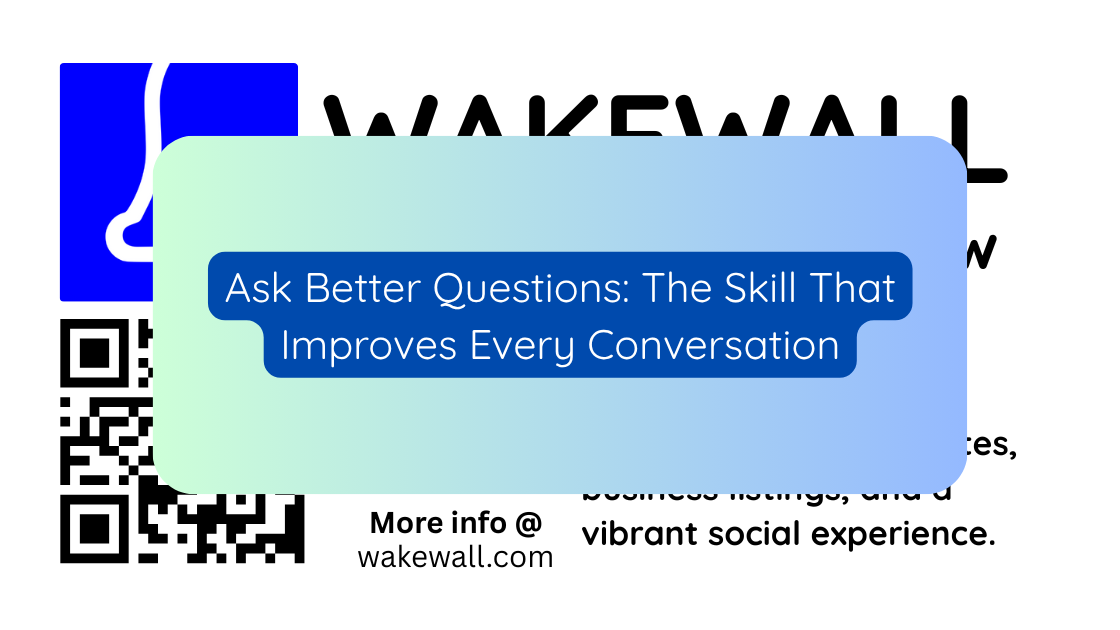 Ask Better Questions The Skill That Improves Every Conversation