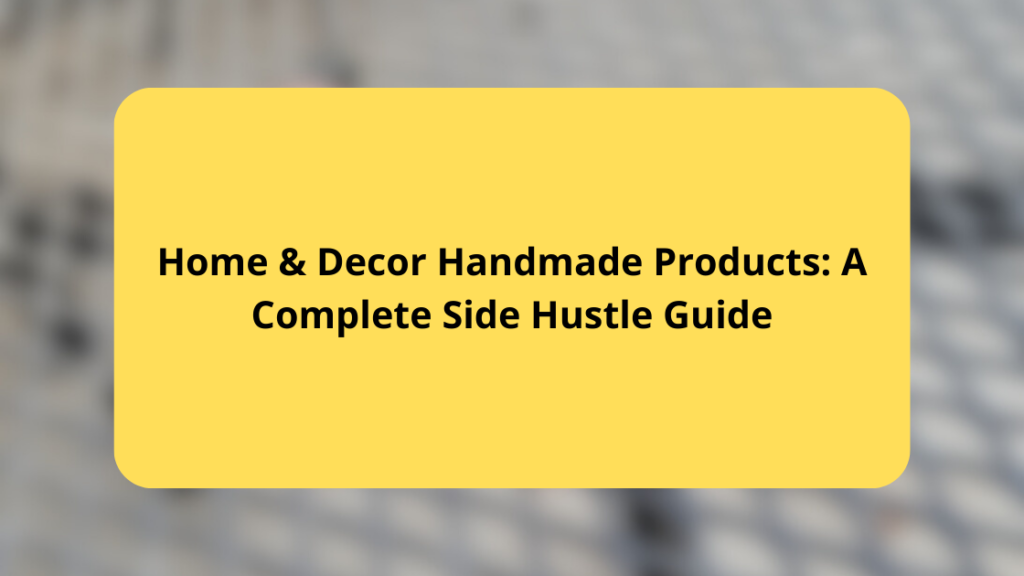 Home & Decor Handmade Products A Complete Side Hustle Guide