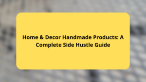 Home & Decor Handmade Products A Complete Side Hustle Guide
