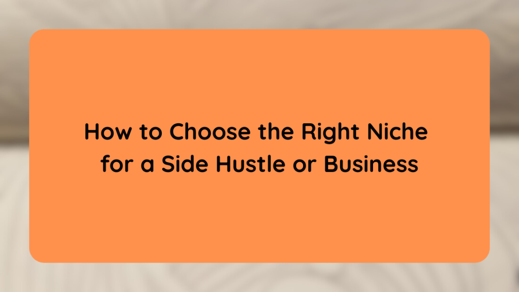 How to Choose the Right Niche for a Side Hustle or Business