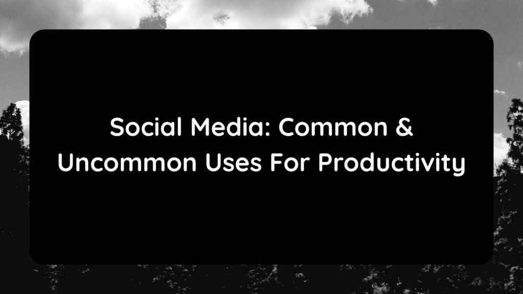 Social Media Common & Uncommon Uses For Productivity
