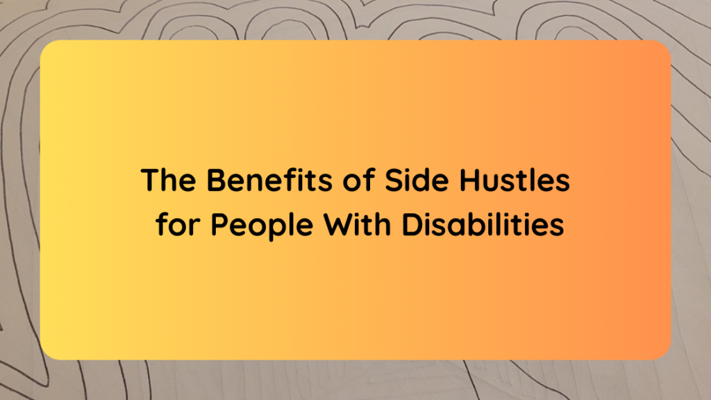 The Benefits of Side Hustles for People With Disabilities