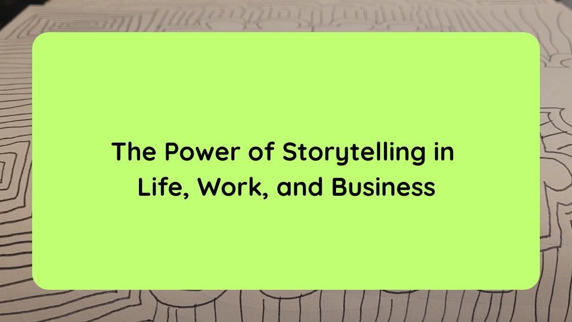 The Power of Storytelling in Life, Work, and Business