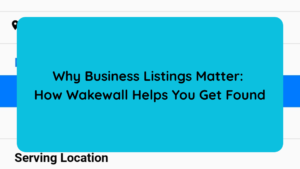 Why Business Listings Matter How Wakewall Helps You Get Found