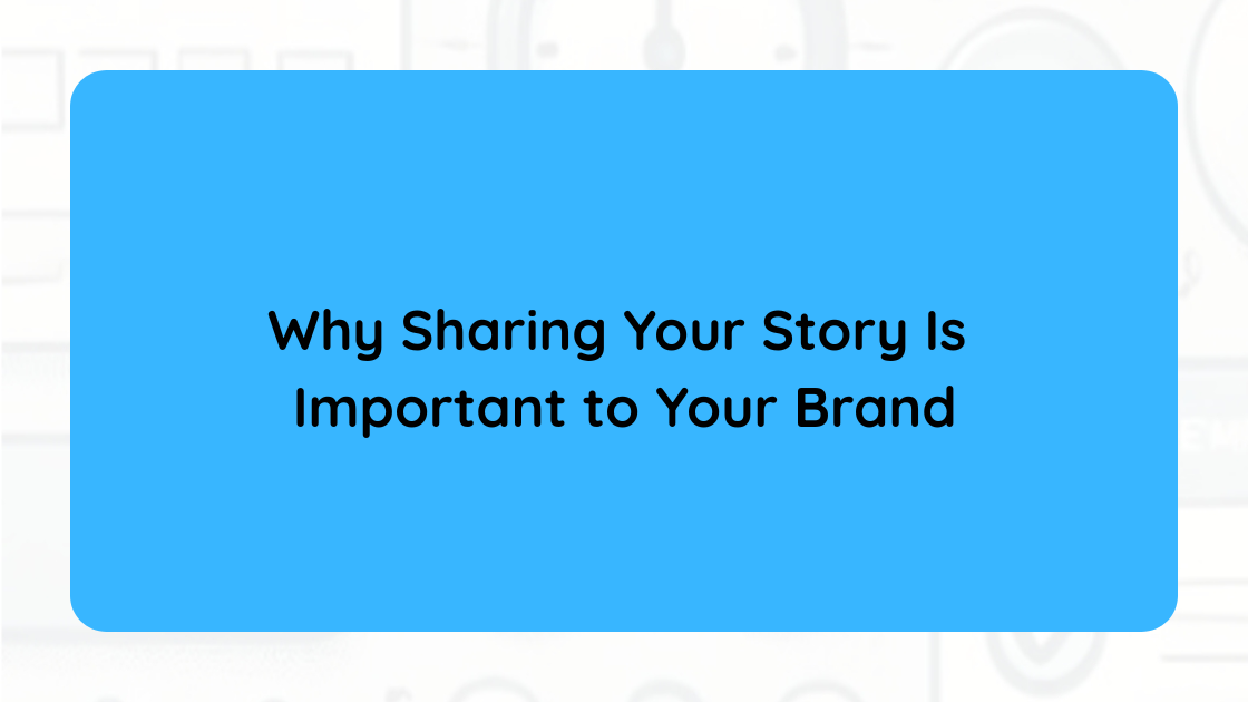 Why Sharing Your Story Is Important to Your Brand