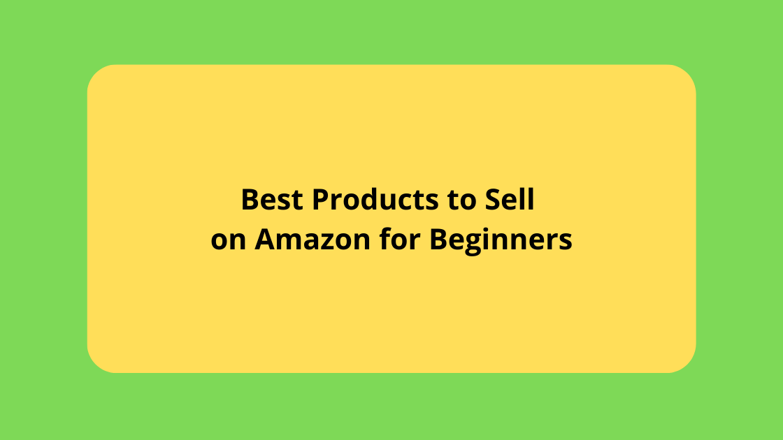 Best Products to Sell on Amazon for Beginners