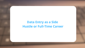 Data Entry as a Side Hustle or Full-Time Career
