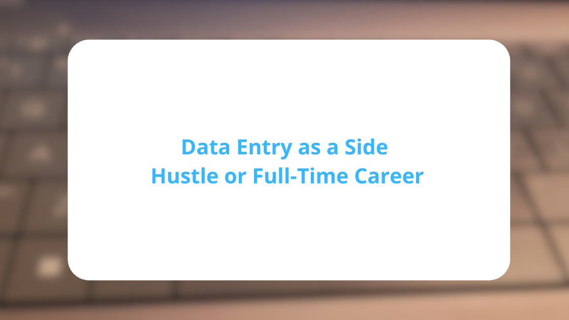 Data Entry as a Side Hustle or Full-Time Career