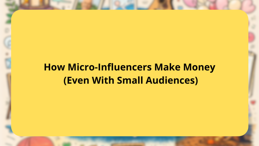How Micro-Influencers Make Money (Even With Small Audiences)