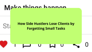 How Side Hustlers Lose Clients by Forgetting Small Tasks
