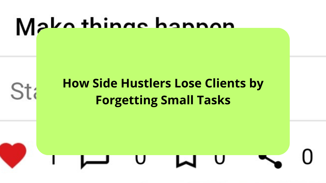 How Side Hustlers Lose Clients by Forgetting Small Tasks
