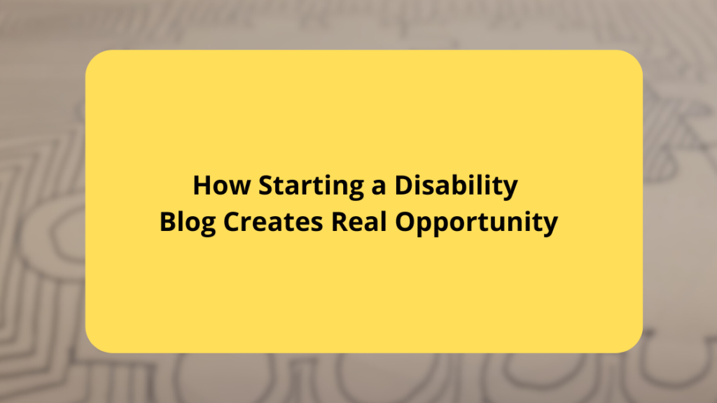 How Starting a Disability Blog Creates Real Opportunity