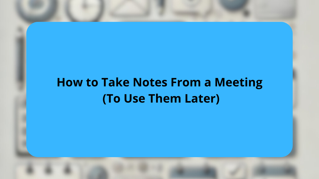 How to Take Notes From a Meeting (To Use Them Later)