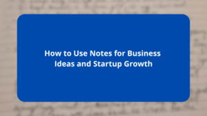 How to Use Notes for Business Ideas and Startup Growth