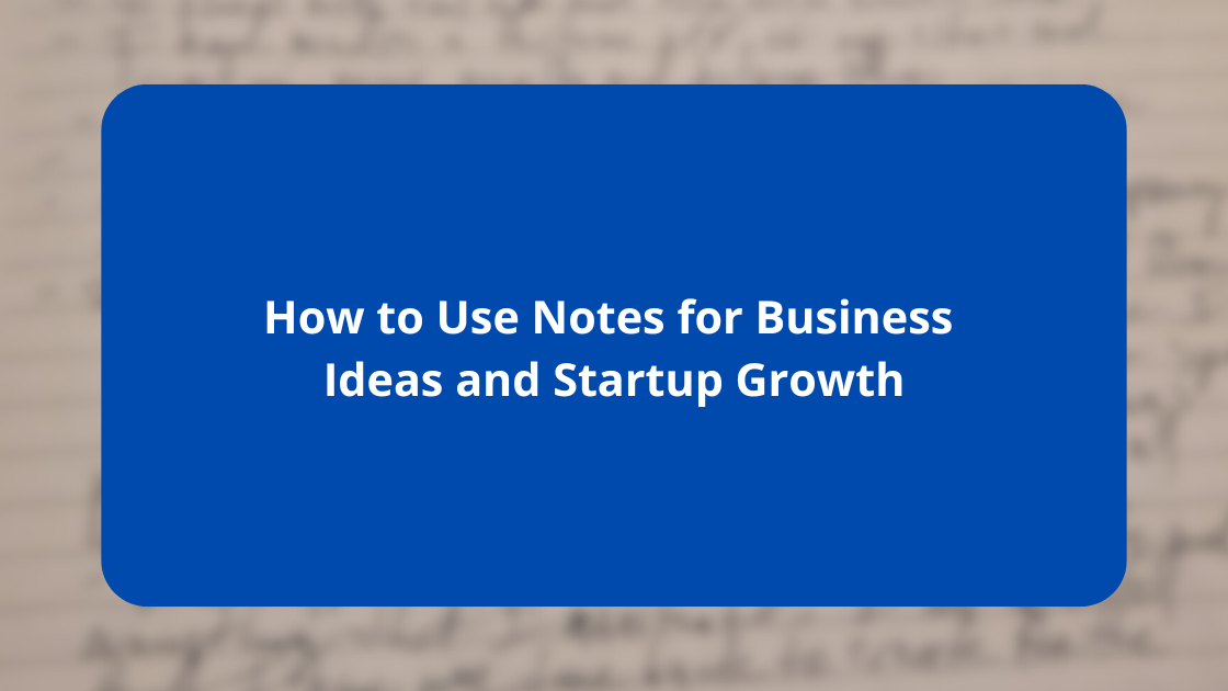 How to Use Notes for Business Ideas and Startup Growth