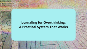 Journaling for Overthinking A Practical System That Works