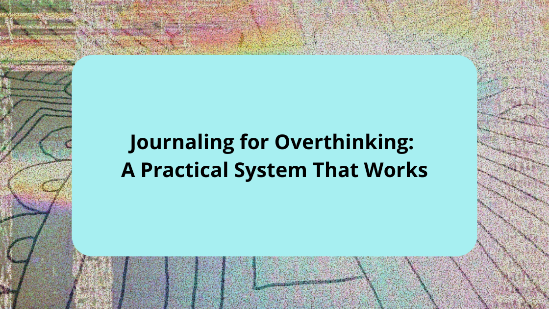 Journaling for Overthinking A Practical System That Works