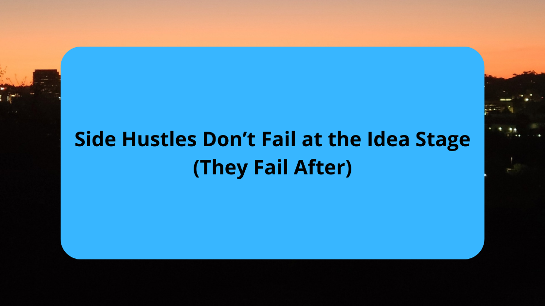 Side Hustles Don’t Fail at the Idea Stage (They Fail After)