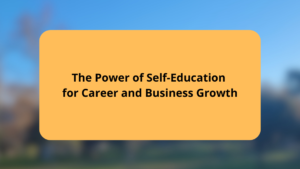 The Power of Self-Education for Career and Business Growth