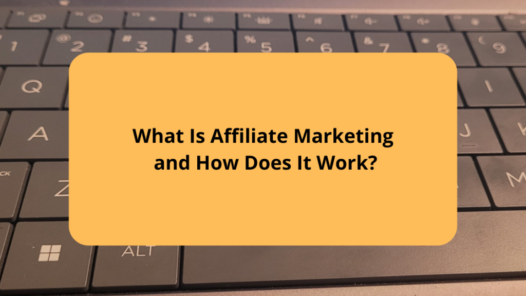 What Is Affiliate Marketing and How Does It Work