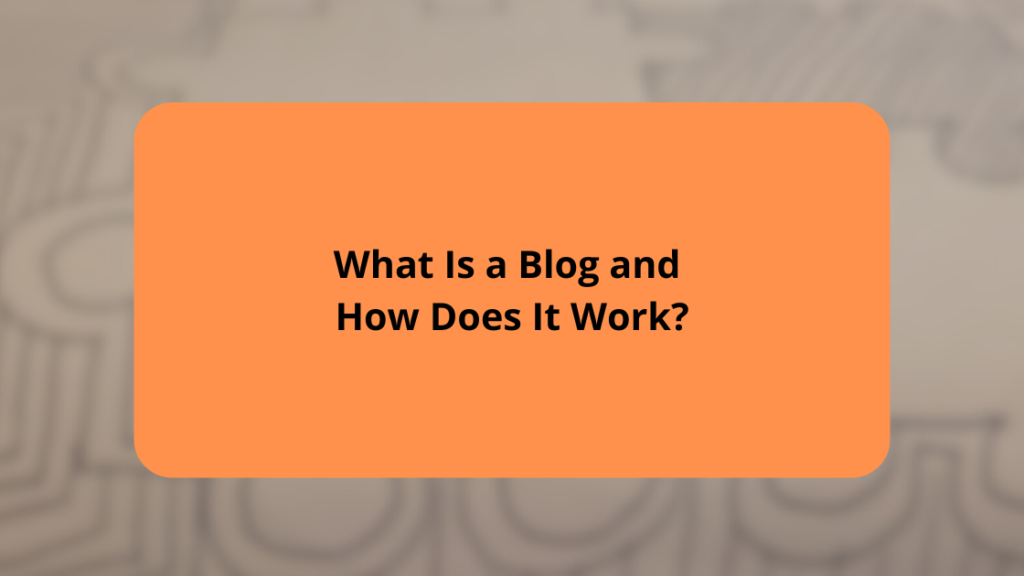 What Is a Blog and How Does It Work