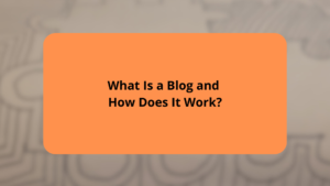 What Is a Blog and How Does It Work