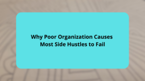 Why Poor Organization Causes Most Side Hustles to Fail