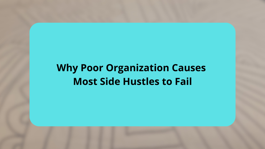 Why Poor Organization Causes Most Side Hustles to Fail