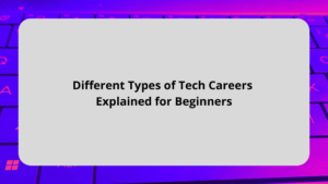 Different Types of Tech Careers Explained for Beginners