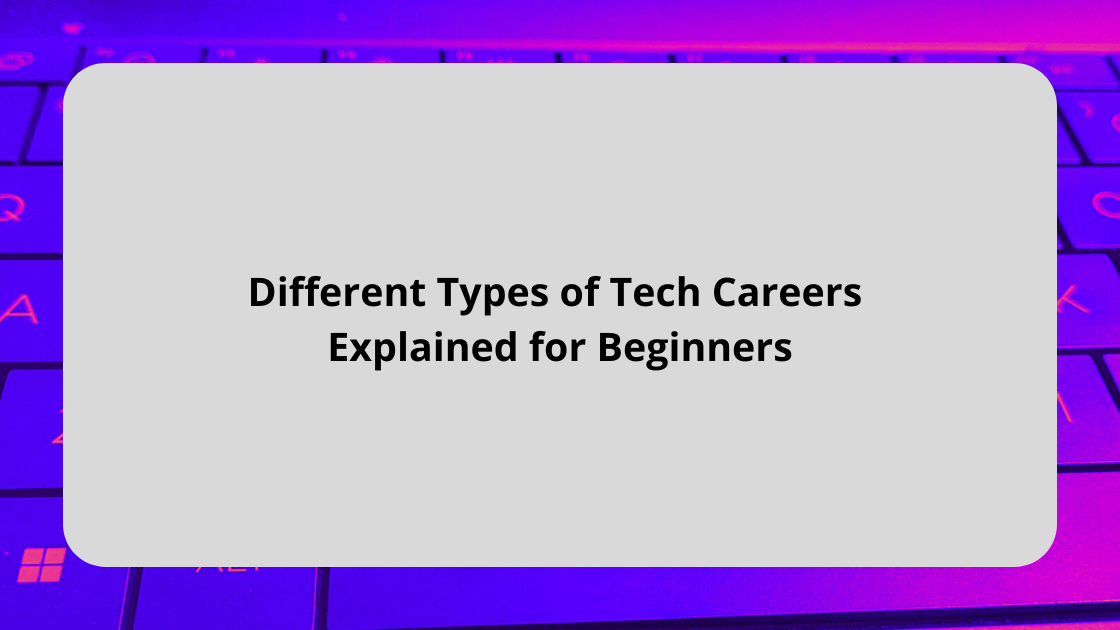 Different Types of Tech Careers Explained for Beginners