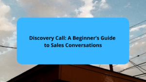 Discovery Call A Beginner’s Guide to Sales Conversations