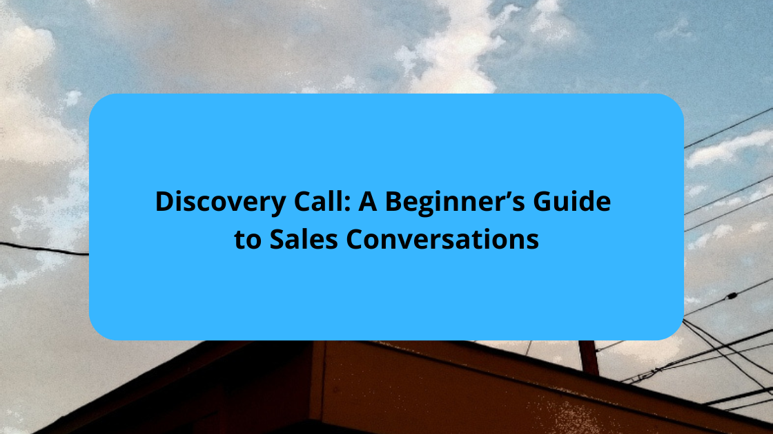 Discovery Call A Beginner’s Guide to Sales Conversations